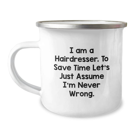 Funny Gifts from Men to Hairdresser Women on Mother's Day - Camping Mug with I Am A Hairdresser To Save Time Let's Just Assume I'm Never Wrong Design - Image 1