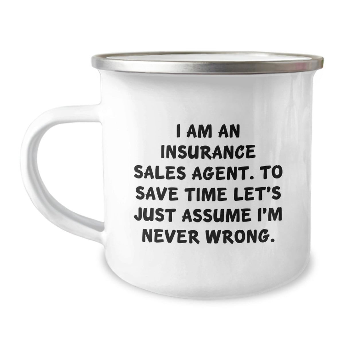 Insurance Sales Agent Humor Graduation Gifts from Men for Women Camping Mug, 'I Am An Insurance Sales Agent. To Save Time Let's Just Assume I'm Never Wrong.' Funny Quote - Image 1