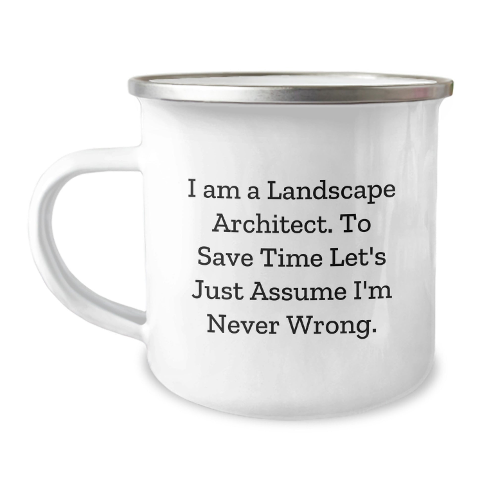 Landscape Architect Gifts from Friends Unique Camping Mug for Birthday - 'I Am A Landscape Architect. To Save Time Let's Just Assume I'm Never Wrong.' Funny Quote - Image 1