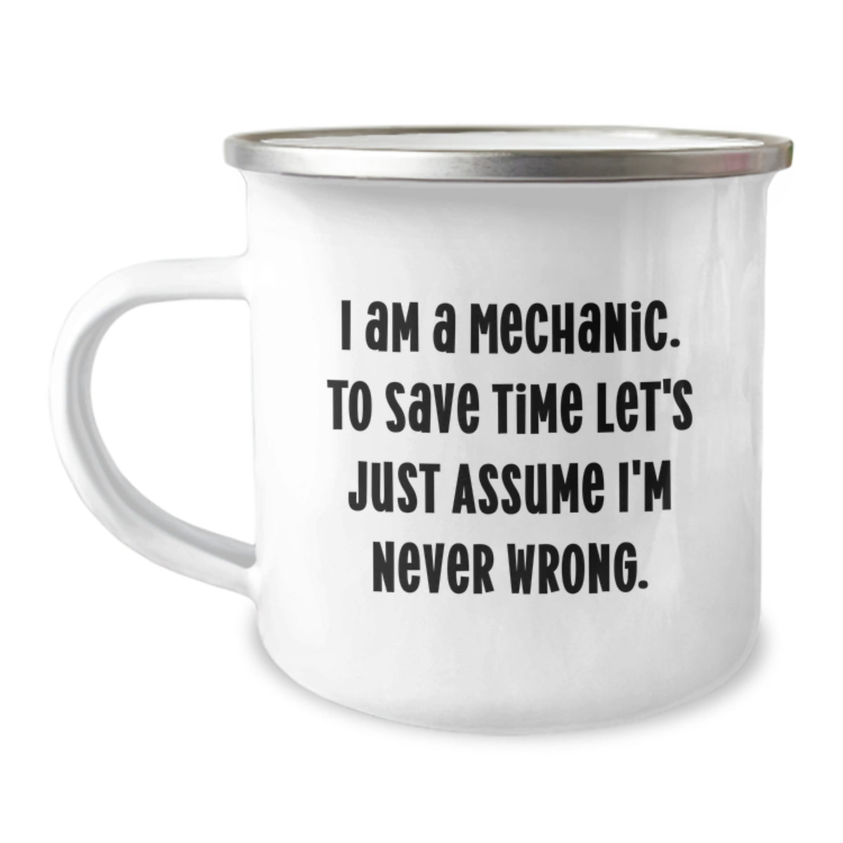 Funny Mechanic Gifts for Men, Unique Camping Mugs from Friends, 'I Am A Mechanic. To Save Time Let's Just Assume I'm Never Wrong.' - Stainless Steel 12 oz Enamel Finish - Image 1