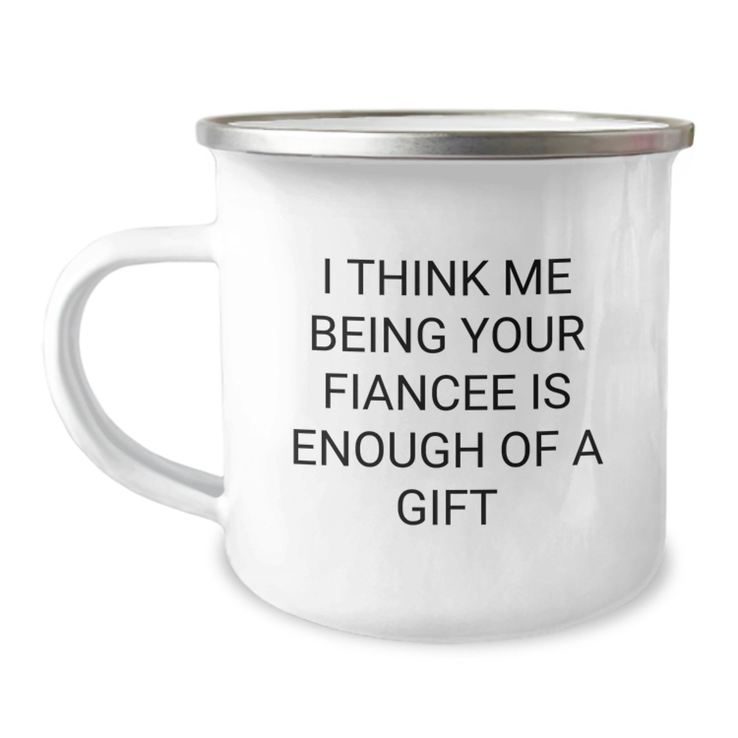 Funny Fiancee Gifts from Friends, Unique Camping Mug for Fiancee's Graduation with 'I Think Me Being Your Fiancee Is Enough Of A Gift' Quote, 12 oz Stainless Steel with Enamel Finish - Image 1