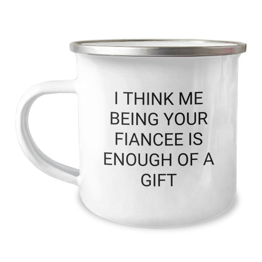 Funny Fiancee Gifts from Friends, Unique Camping Mug for Fiancee's Graduation with 'I Think Me Being Your Fiancee Is Enough Of A Gift' Quote, 12 oz Stainless Steel with Enamel Finish - Image 1