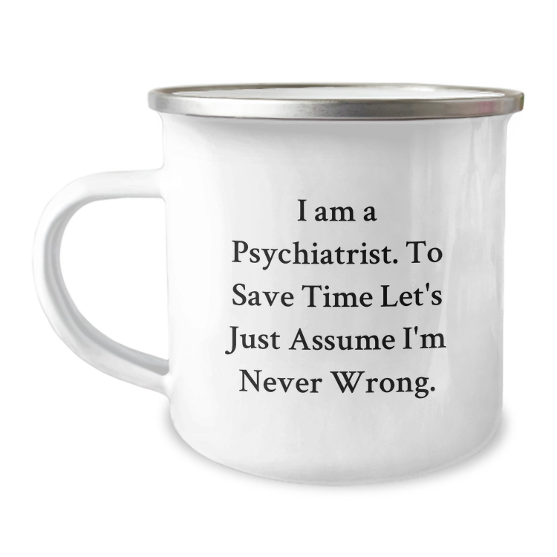 Funny Psychiatrist Gifts for Men from Friends Unique Valentine's Mugs for Psychiatrist Lovers Camping Mug Quote 'I Am A Psychiatrist. To Save Time Let's Just Assume I'm Never Wrong.' - Image 1