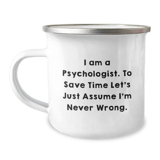 Funny Gifts from Friends, Psychologist Inspired Camping Mug for Men, Unique Graduation Gifts for Women, 'I Am A Psychologist. To Save Time Let's Just Assume I'm Never Wrong.' - Image 1