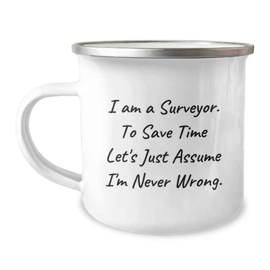 Funny Surveyor Gifts for Friends, Surveyor Camping Mug, I Am A Surveyor. To Save Time Let's Just Assume I'm Never Wrong. - Unique Graduation Gifts for Men - Image 1