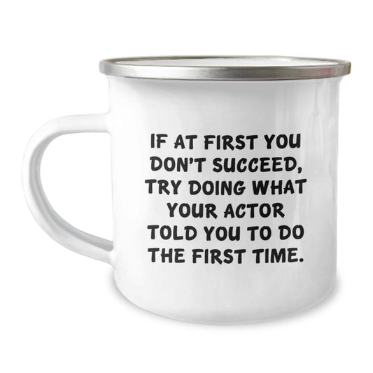 Funny Actor Gifts from Men for Valentine's Unique Gifts - 'If At First You Don't Succeed, Try Doing What Your Actor Told You To Do The First Time' Camping Mug - Image 1