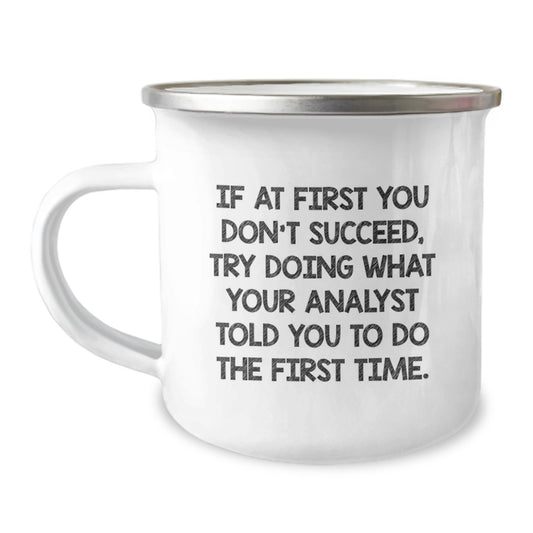 Funny Analyst Gifts for Men from Friends on Birthday, If At First You Don't Succeed Try Doing What Your Analyst Told You To Do The First Time Camping Mug - Image 1