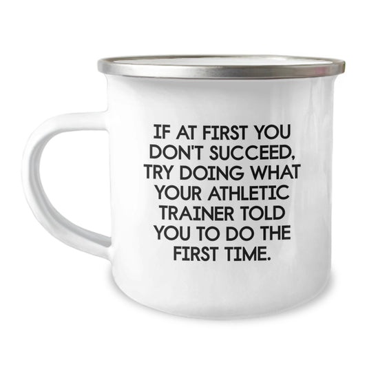 Funny Athletic Trainer Quotes Gifts from Friends for Men, Unique Valentine's Camping Mugs, If At First You Don't Succeed, Try Doing What Your Athletic Trainer Told You To Do The First Time. - Image 1