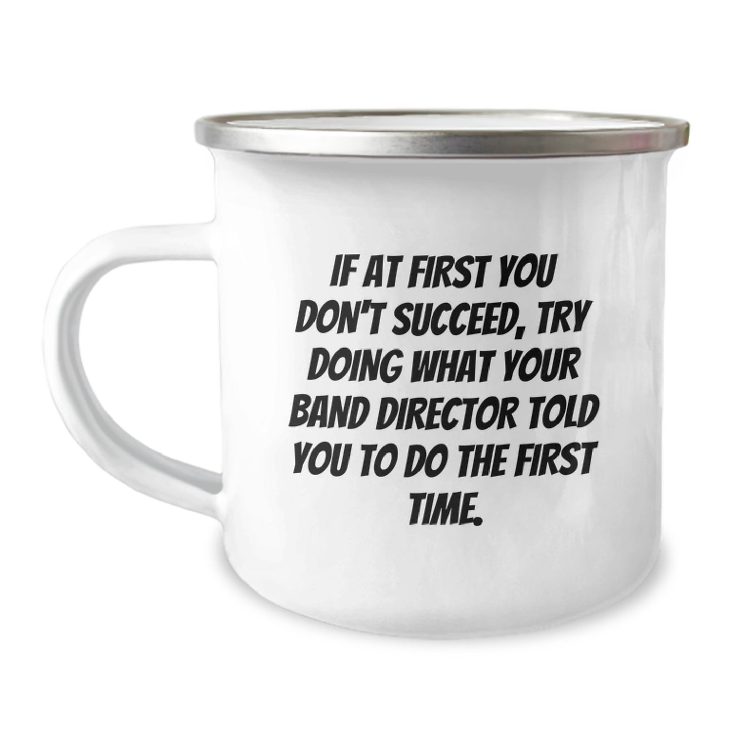 Funny Band Director Camping Mug for Men's Birthday Unique Gifts from Friends - 'If At First You Don't Succeed, Try Doing What Your Band Director Told You To Do The First Time.' - Image 1