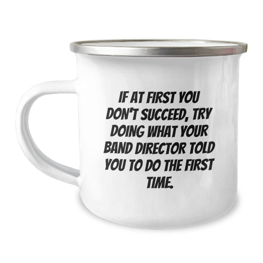 Funny Band Director Camping Mug for Men's Birthday Unique Gifts from Friends - 'If At First You Don't Succeed, Try Doing What Your Band Director Told You To Do The First Time.' - Image 1