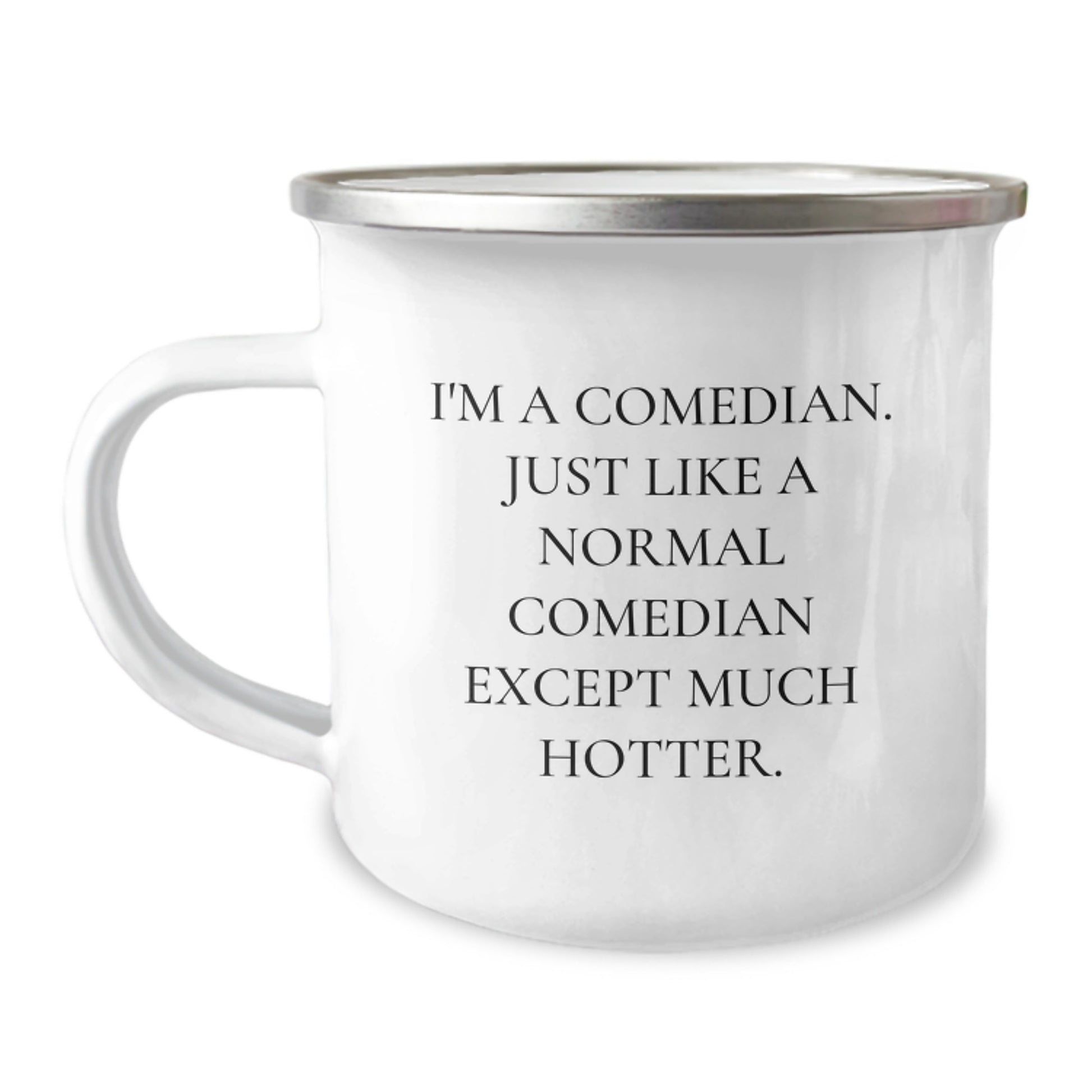 Funny Comedian Gifts for Friends, Coworkers, Family - I'm A Comedian, Just Like A Normal Comedian Except Much Hotter. - 12 oz Camping Mug, Stainless Steel with Enamel Finish - Image 1