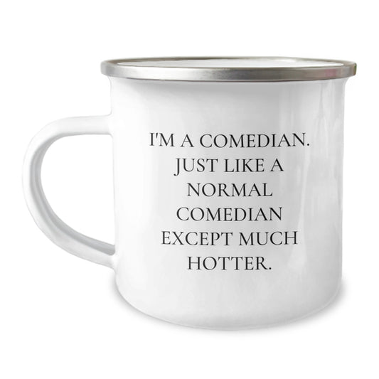 Funny Comedian Gifts for Friends, Coworkers, Family - I'm A Comedian, Just Like A Normal Comedian Except Much Hotter. - 12 oz Camping Mug, Stainless Steel with Enamel Finish - Image 1