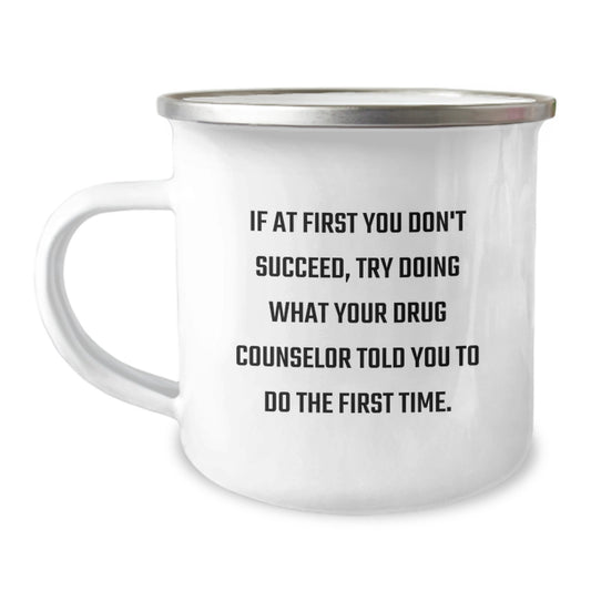 Gifts from Men to Drug Counselor Friends for Graduation Unique Gifts - Funny Quote 'If At First You Don't Succeed, Try Doing What Your Drug Counselor Told You To Do The First Time' on Camping Mug - Image 1