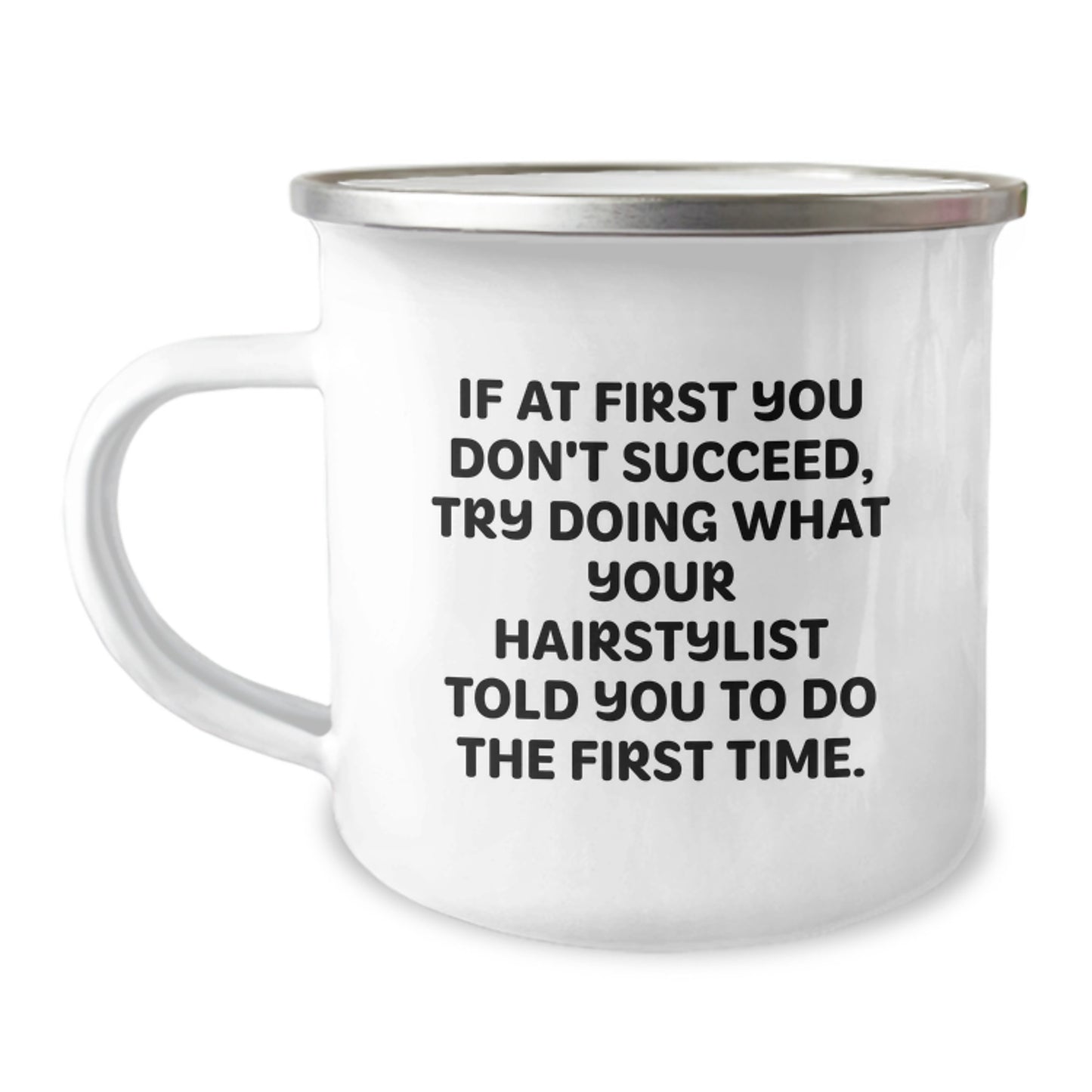 Gifts from Friends for Hairstylists, Funny Camping Mug - If At First You Don't Succeed, Try Doing What Your Hairstylist Told You To Do The First Time. - Image 1