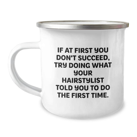 Gifts from Friends for Hairstylists, Funny Camping Mug - If At First You Don't Succeed, Try Doing What Your Hairstylist Told You To Do The First Time. - Image 1