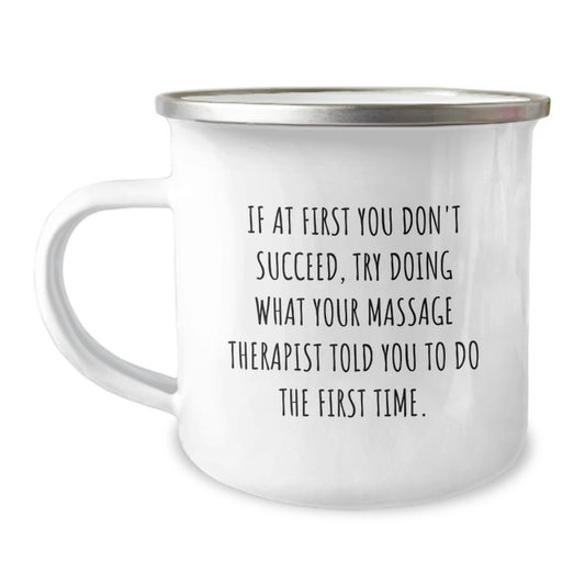 Gifts from Friends for Massage Therapist Valentine's Unique Camping Mugs with Funny Quote, 'If At First You Don't Succeed, Try Doing What Your Massage Therapist Told You To Do The First Time.' - Image 1