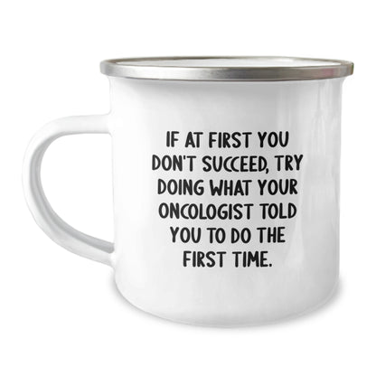 Funny Oncologist Gifts from Friends to Help You Succeed - Cute Camping Mug for Graduation Unique Gifts - If At First You Don't Succeed Try Doing What Your Oncologist Told You To Do The First Time - Image 1