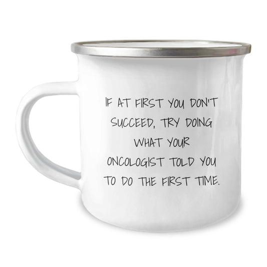 Funny Oncologist Gifts from Family - Graduation Unique Gifts for Oncologist Men with Camping Mug Quote - If At First You Don't Succeed, Try Doing What Your Oncologist Told You To Do The First Time. - Image 1