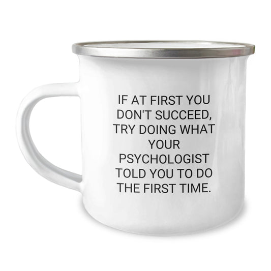 Funny Psychologist Gifts from Family for Men - If At First You Don't Succeed, Try Doing What Your Psychologist Told You To Do The First Time. Psychologist Camping Mug for Graduation - Image 1