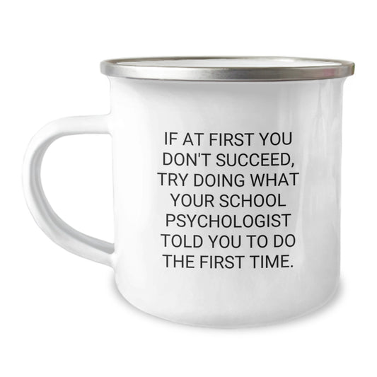 Funny School Psychologist Gifts from Men to School Psychologist for Graduation - Camping Mug - If At First You Don't Succeed, Try Doing What Your School Psychologist Told You To Do The First Time. - Image 1