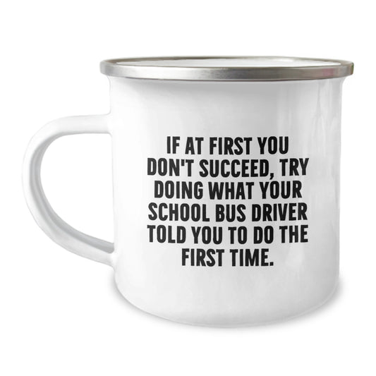 Funny School Bus Driver Gifts from Friends for Birthday Unique Camping Mug - 'If At First You Don't Succeed, Try Doing What Your School Bus Driver Told You To Do The First Time.' - Image 1