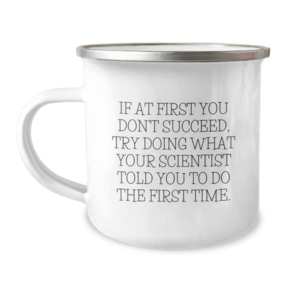 Funny Scientist Gifts for Men, Unique Camping Mug for Graduation, If At First You Don't Succeed, Try Doing What Your Scientist Told You To Do The First Time. Gifts from Friends to Family - Image 1