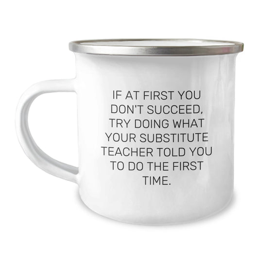 Funny Substitute Teacher Gifts from Friends - Camping Mug - If At First You Don't Succeed, Try Doing What Your 'Substitute Teacher' Told You To Do The First Time. - Image 1