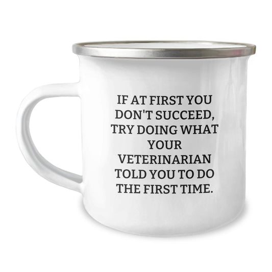 Funny Veterinarian Gifts from Family for Graduation Unique Presents, If At First You Don't Succeed, Try Doing What Your Veterinarian Told You To Do The First Time. Camping Mug - Image 1
