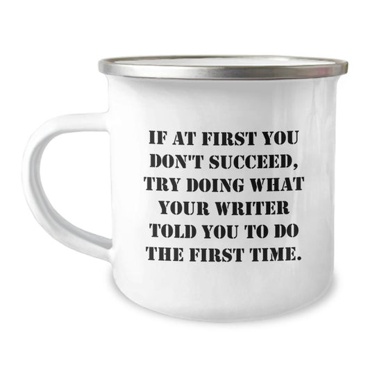 Funny Writer Gifts for Graduation - Inspirational Camping Mug from Friends - 'If At First You Don't Succeed, Try Doing What Your Writer Told You To Do The First Time' - Image 1