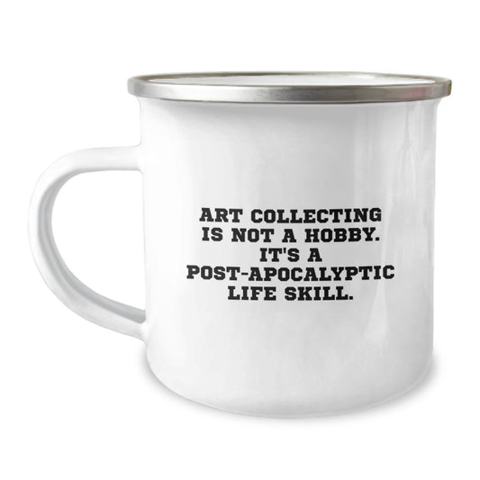 Funny Art Collecting Gifts for Men - Graduation Unique Gifts from Family, 'Art Collecting Is Not A Hobby. It's A Post-apocalyptic Life Skill.' - Camping Mug - Image 1