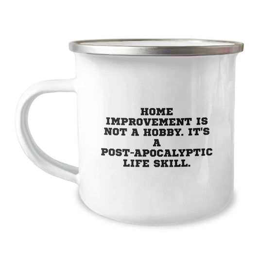 Home Improvement Camping Mug Gift for Men and Women, Funny Quote 'Home Improvement Is Not A Hobby. It's A Post-apocalyptic Life Skill.', Birthday Unique Gifts from Friends or Family - Image 1