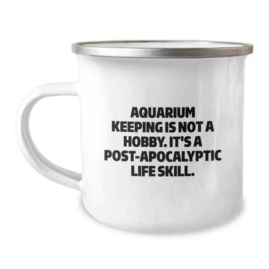 Quirky 'Aquarium Keeping Is Not A Hobby. It's A Post-apocalyptic Life Skill.' Funny Camping Mug Gifts for Aquarium Keeping Enthusiasts Graduation Unique Gifts from Friends to Family Members - Image 1