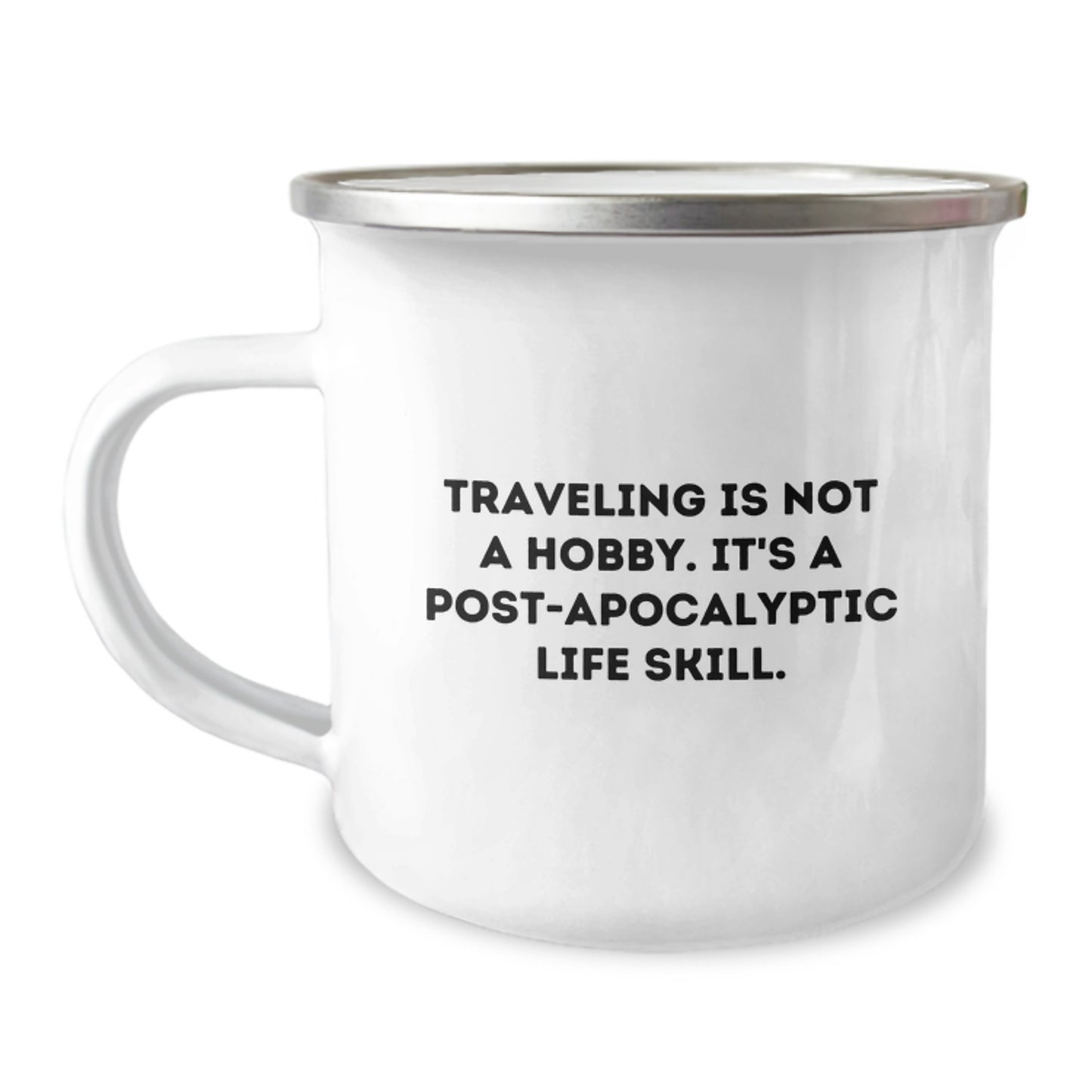 Funny Traveling Camping Mug Gifts from Men to Friends on Birthday - 'Traveling Is Not A Hobby. It's A Post-apocalyptic Life Skill.' - Image 1