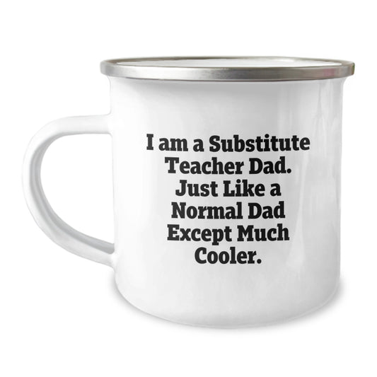 Funny Substitute Teacher Dad Gifts from Men for Graduation Unique Camping Mugs - I Am A Substitute Teacher Dad, Just Like A Normal Dad Except Much Cooler! - Image 1