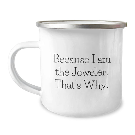 Jeweler Gift for Him - A Witty Keepsake Camping Mug - Because I Am The - Image 1