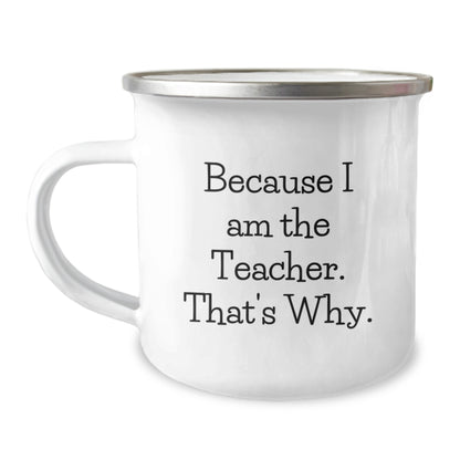Funny Teacher Camping Mug Gifts from Men to Men, Inspirational Quotes for Teacher Graduation Unique Gifts, Because I Am The Teacher. That's Why. - Image 1