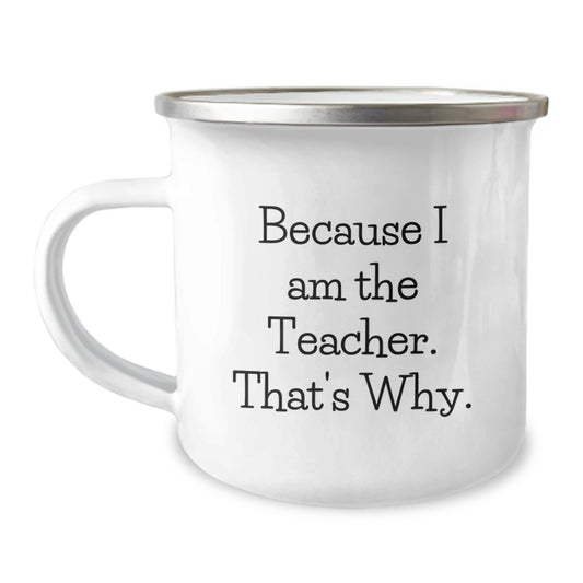 Funny Teacher Camping Mug Gifts from Men to Men, Inspirational Quotes for Teacher Graduation Unique Gifts, Because I Am The Teacher. That's Why. - Image 1