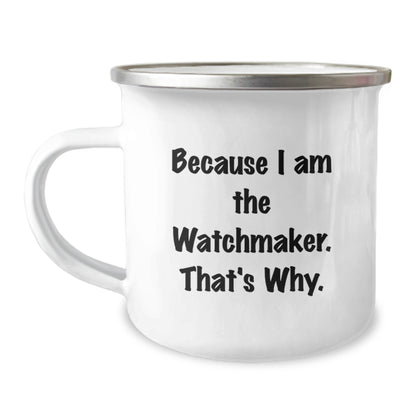 Watchmaker Gifts for Graduation Unique Funny Quote Men Stainless Steel Camping Mug - Because I Am The Watchmaker. That's Why. - Image 1