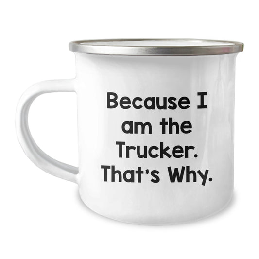 Funny Trucker Gifts for Men - Because I Am The Trucker. That's Why. Unique Camping Mug for Graduation - Image 1