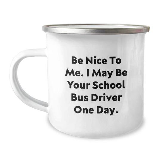 Funny School Bus Driver Gifts, Camping Mugs for Graduation - 'Be Nice To Me' Quote, Gifts from Friends, Gifts for School Bus Driver - Image 1