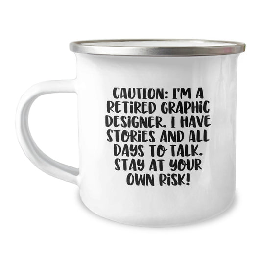 Graphic Designer Gifts from Friends and Family - Caution: I'm A Retired Graphic Designer. I Have Stories And All Days To Talk. Stay At Your Own Risk! - Camping Mug for Graduation - Image 1