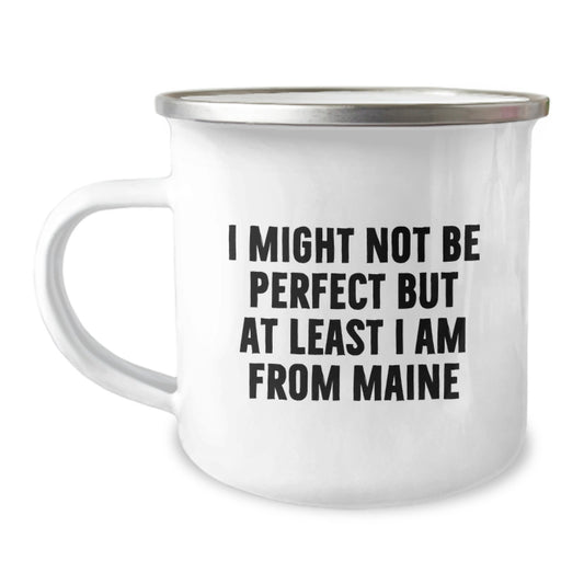 Maine Proud Camping Mug, Funny Gift from Maine for Friends and Family, I Might Not Be Perfect But At Least I Am From Maine, Birthday Unique Gifts - Image 1