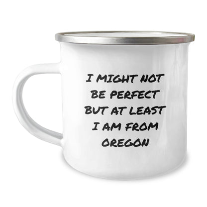 Oregon Proud Camping Mug, Funny Gift for Friends and Family, 'I Might Not Be Perfect But At Least I Am From Oregon', 12 oz Stainless Steel with Enamel Finish, Perfect Birthday Unique Gift from Oregon - Image 1