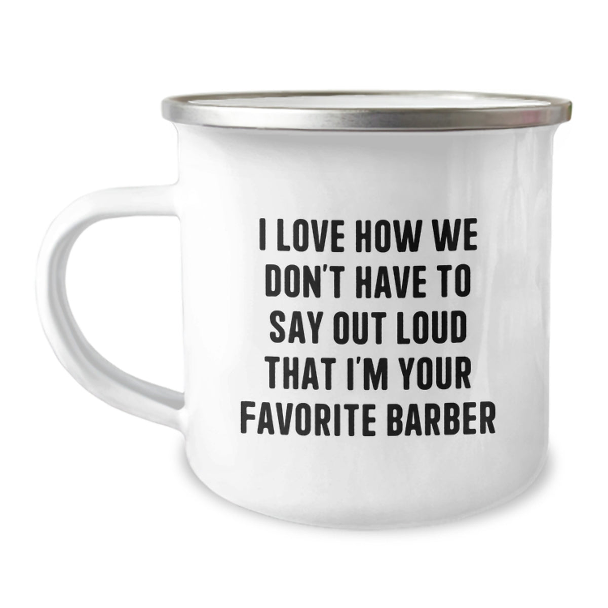 Funny Barber Gifts from Men to Favorite Barber for Graduation Unique - Camping Mug with I Love How We Don't Have To Say Out Loud That I'm Your Favorite Barber Quote - Image 1