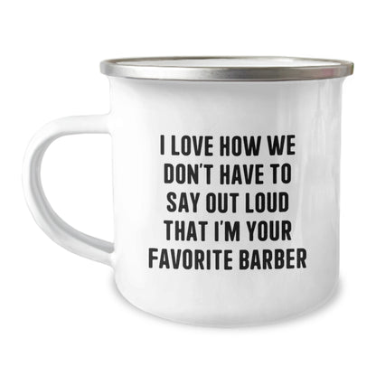 Funny Barber Gifts from Men to Favorite Barber for Graduation Unique - Camping Mug with I Love How We Don't Have To Say Out Loud That I'm Your Favorite Barber Quote - Image 1