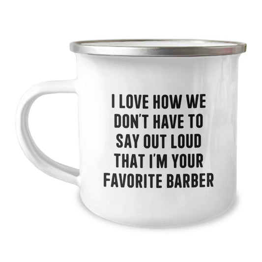 Funny Barber Gifts from Men to Favorite Barber for Graduation Unique - Camping Mug with I Love How We Don't Have To Say Out Loud That I'm Your Favorite Barber Quote - Image 1