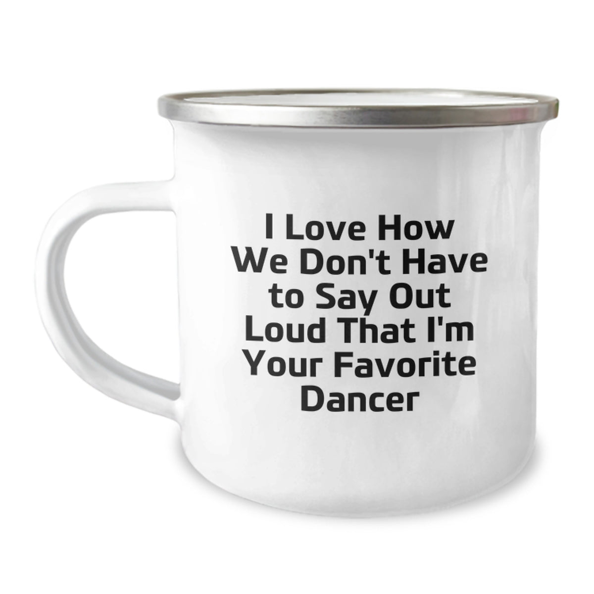 Funny Dancer Gifts from Friends, Unique Graduation Unique Gifts for Dancer, Camping Mug I Love How We Don't Have To Say Out Loud That I'm Your Favorite Dancer - Image 1