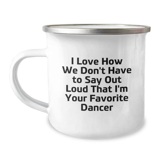 Funny Dancer Gifts from Friends, Unique Graduation Unique Gifts for Dancer, Camping Mug I Love How We Don't Have To Say Out Loud That I'm Your Favorite Dancer - Image 1