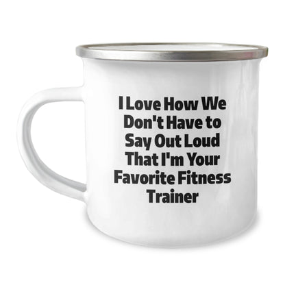 Funny Fitness Trainer Gifts for Men from Friends - Camping Mug I Love How We Don't Have To Say Out Loud That I'm Your Favorite Fitness Trainer - Image 1