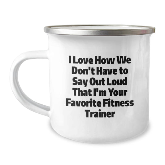 Funny Fitness Trainer Gifts for Men from Friends - Camping Mug I Love How We Don't Have To Say Out Loud That I'm Your Favorite Fitness Trainer - Image 1